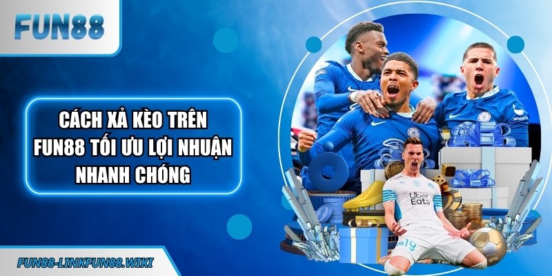 Cách xả kèo trên FUN88