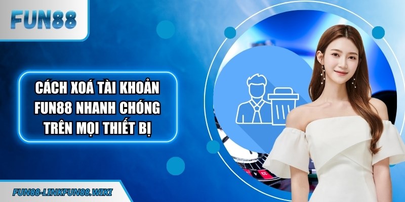 Cách xoá tài khoản FUN88