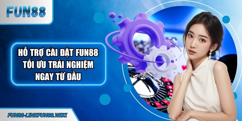 Hỗ trợ cài đặt FUN88
