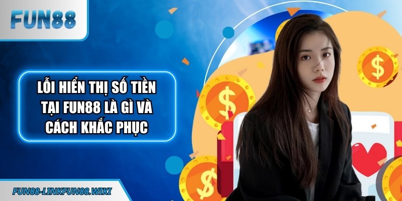 Lỗi hiển thị số tiền tại FUN88