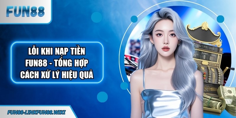 Lỗi khi nạp tiền FUN88