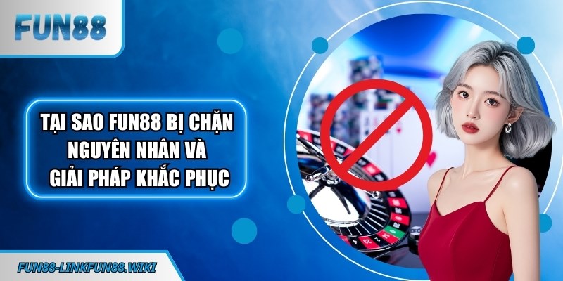 Tại sao FUN88 bị chặn