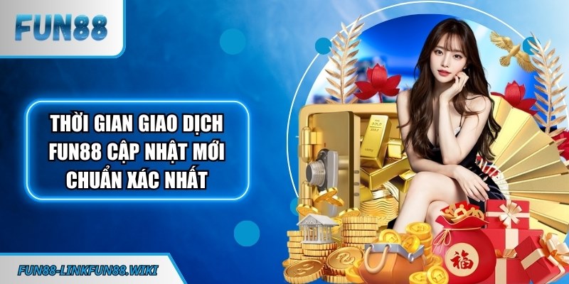 Thời gian giao dịch FUN88