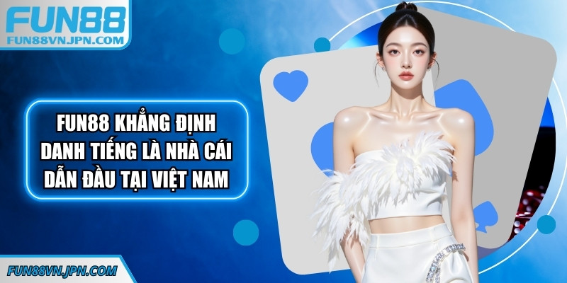 FUN88 khẳng định danh tiếng là nhà cái dẫn đầu tại Việt Nam FUN88 khẳng định danh tiếng là nhà cái dẫn đầu tại Việt Nam