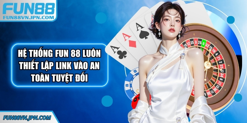Hệ thống fun 88 luôn thiết lập link vào an toàn tuyệt đối Hệ thống fun 88 luôn thiết lập link vào an toàn tuyệt đối